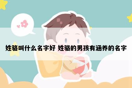 姓骆叫什么名字好 姓骆的男孩有涵养的名字